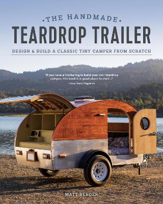 The Handmade Teardrop Trailer: Design & Build a Classic Tiny Camper from Scratch book