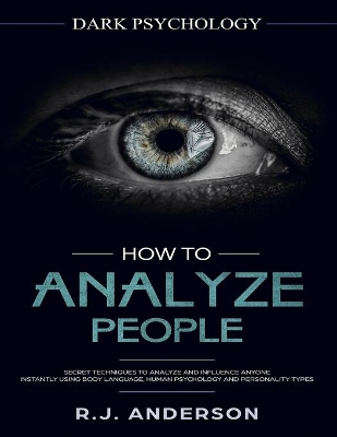 How to Analyze People: Dark Psychology Series 4 Manuscripts - How to Analyze People, Persuasion, NLP, and Manipulation by R J Anderson