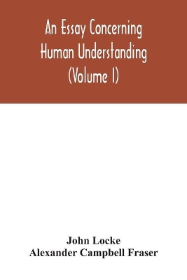 An essay concerning human understanding (Volume I) by John Locke