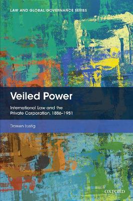 Veiled Power: International Law and the Private Corporation 1886-1981 book