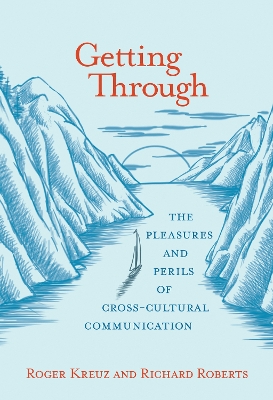 Getting Through: The Pleasures and Perils of Cross-Cultural Communication by Roger J. Kreuz