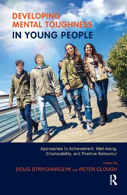 Developing Mental Toughness in Young People: Approaches to Achievement, Well-being, Employability, and Positive Behaviour book