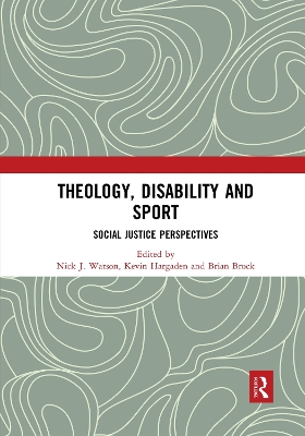 Theology, Disability and Sport: Social Justice Perspectives by Nick J. Watson