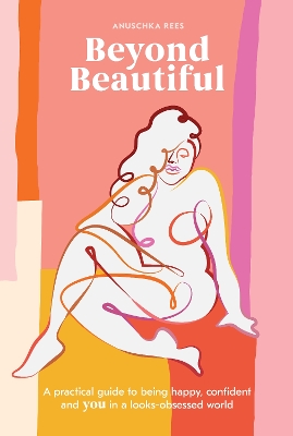 Beyond Beautiful: A Practical Guide to Being Happy, Confident, and You in a Looks-Obsessed World book
