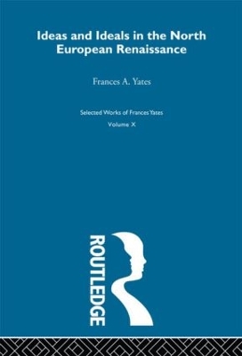 Ideas and Ideals in the North European Renasissance by Frances A. Yates