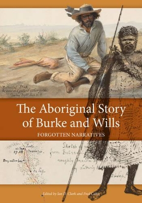 The The Aboriginal Story of Burke and Wills: Forgotten Narratives by Ian D. Clark