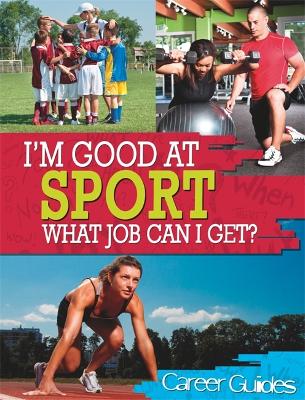 I'm Good At Sport, What Job Can I Get? by Richard Spilsbury