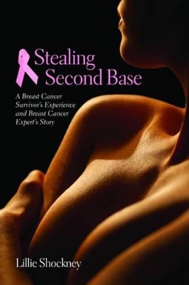 Stealing Second Base: A Breast Cancer Survivor's Experience And Breast Cancer Expert's Story book