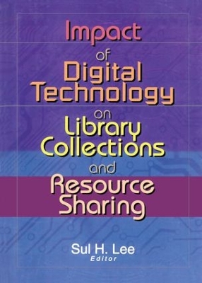 Impact of Digital Technology on Library Collections and Resource Sharing by Sul H. Lee