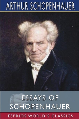 Essays of Schopenhauer (Esprios Classics): Translated by Mrs. Rudolf Dircks by Arthur Schopenhauer