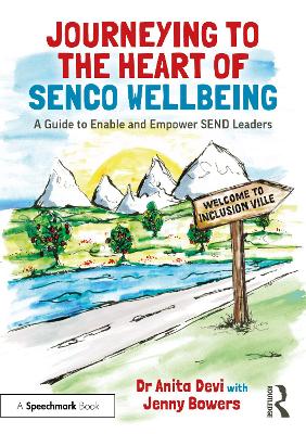 Journeying to the Heart of SENCO Wellbeing: A Guide to Enable and Empower SEND Leaders by Anita Devi