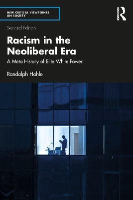 Racism in the Neoliberal Era: A Meta History of Elite White Power by Randolph Hohle