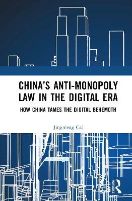 China’s Anti-monopoly Law in the Digital Era: How China Tames the Digital Behemoth book