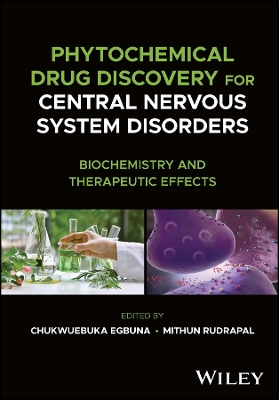 Phytochemical Drug Discovery for Central Nervous System Disorders: Biochemistry and Therapeutic Effects by Chukwuebuka Egbuna