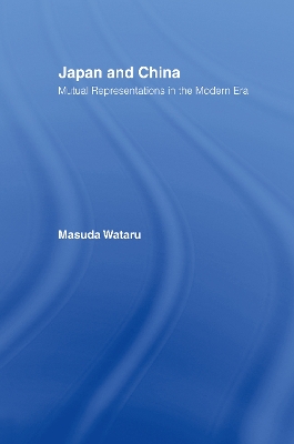 Japan and China: Mutual Representations in the Modern Era by Matsuda Wataru