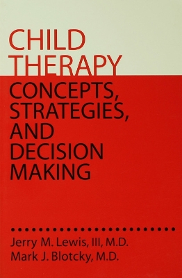 Child Therapy: Concepts, Strategies,And Decision Making: Concepts Strategies & Decision Making by Jerry M. Lewis, III, MD