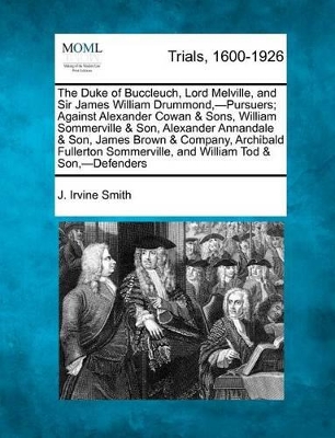 The Duke of Buccleuch, Lord Melville, and Sir James William Drummond, -Pursuers; Against Alexander Cowan & Sons, William Sommerville & Son, Alexander Annandale & Son, James Brown & Company, Archibald Fullerton Sommerville, and William Tod & Son, -Defend by J Irvine Smith