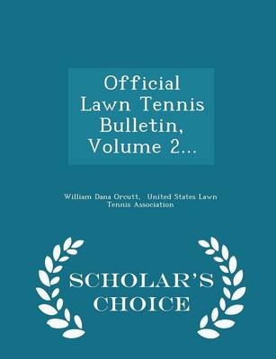 Official Lawn Tennis Bulletin, Volume 2... - Scholar's Choice Edition by William Dana Orcutt
