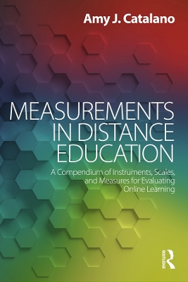 Measurements in Distance Education: A Compendium of Instruments, Scales, and Measures for Evaluating Online Learning by Amy J. Catalano