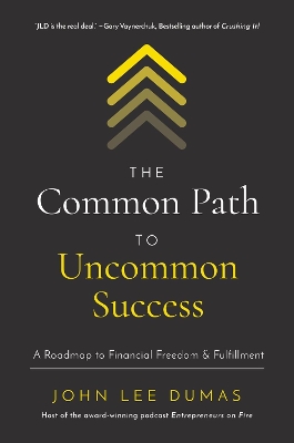 The Common Path to Uncommon Success: A Roadmap to Financial Freedom and Fulfillment by John Lee Dumas