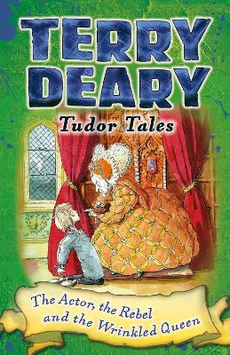 Tudor Tales: The Actor, the Rebel and the Wrinkled Queen by Terry Deary
