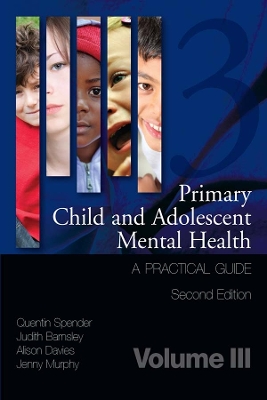 Primary Child and Adolescent Mental Health: A Practical Guide, Volume 3 by Quentin Spender