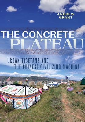 The Concrete Plateau: Urban Tibetans and the Chinese Civilizing Machine book