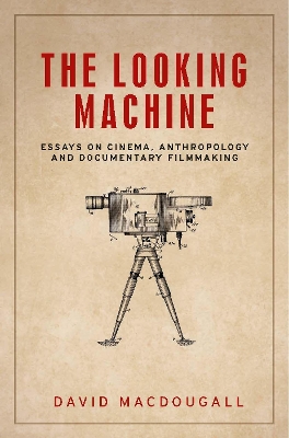 The Looking Machine: Essays on Cinema, Anthropology and Documentary Filmmaking book