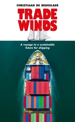 Trade Winds: A Voyage to a Sustainable Future for Shipping by Christiaan De Beukelaer