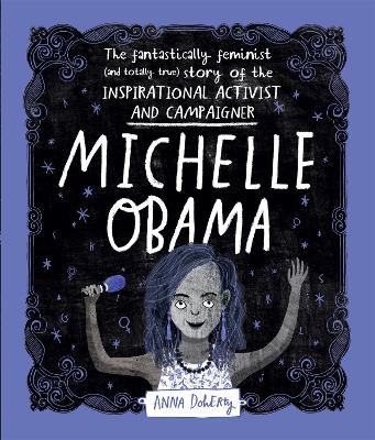 Michelle Obama: The Fantastically Feminist (and Totally True) Story of the Inspirational Activist and Campaigner by Anna Doherty