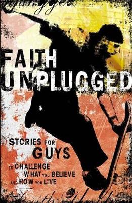Faith Unplugged: Stories for Guys to Challenge What You Believe and How You Live book