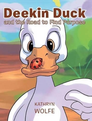 Deekin Duck and the Road to Find Purpose by Kathryn Wolfe