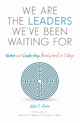 We are the Leaders We've Been Waiting For: Women and Leadership Development in College by Julie E. Owen