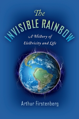 The Invisible Rainbow: A History of Electricity and Life book