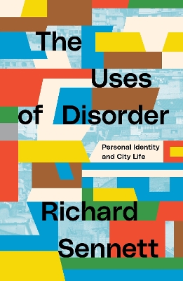 The Uses of Disorder: Personal Identity and City Life by Richard Sennett