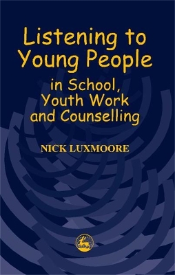 Listening to Young People in School, Youth Work and Counselling by Nick Luxmoore