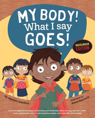 My Body! What I Say Goes! Indigenous Edition: Teach Children Body Safety, Safe/Unsafe Touch, Private Parts, Secrets/Surprises, Consent, Respect (Int English2016) book