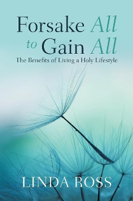 Forsake All to Gain All: The Benefits of Living a Holy Lifestyle book