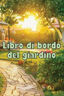 Libro di bordo del giardino: Custode quotidiano di giardini interni ed esterni per principianti e giardinieri accaniti, fiori, frutta, verdura - Incredibile per gli amanti del giardinaggio book