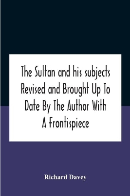 The Sultan And His Subjects Revised And Brought Up To Date By The Author With A Frontispiece book