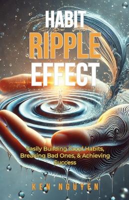 Habit Ripple Effect: Easily Building Good Habits, Breaking Bad Ones, & Achieving Success book