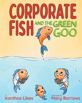 Corporate Fish and the Green Goo by Xanthos Likes