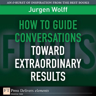 How to Guide Conversations Toward Extraordinary Results by Jurgen Wolff