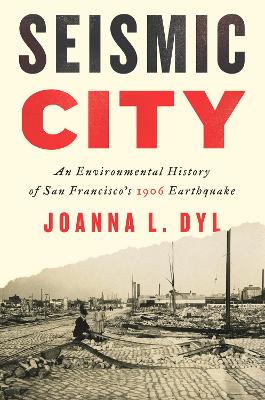 Seismic City: An Environmental History of San Francisco's 1906 Earthquake book