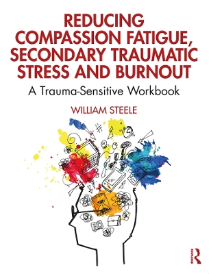 Reducing Compassion Fatigue, Secondary Traumatic Stress, and Burnout: A Trauma-Sensitive Workbook book