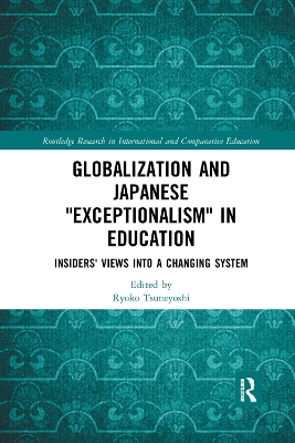 Globalization and Japanese Exceptionalism in Education: Insiders' Views into a Changing System by Ryoko Tsuneyoshi