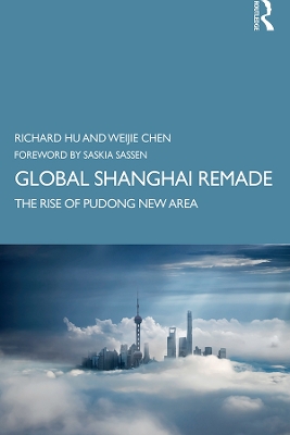 Global Shanghai Remade: The Rise of Pudong New Area by Richard Hu