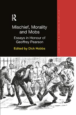 Mischief, Morality and Mobs: Essays in Honour of Geoffrey Pearson by Dick Hobbs