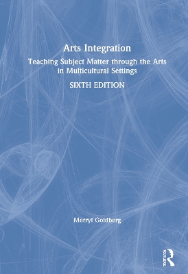 Arts Integration: Teaching Subject Matter through the Arts in Multicultural Settings by Merryl Goldberg