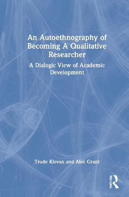 An Autoethnography of Becoming A Qualitative Researcher: A Dialogic View of Academic Development book